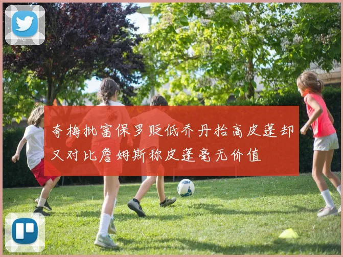 夸梅批富保罗贬低乔丹抬高皮蓬却又对比詹姆斯称皮蓬毫无价值