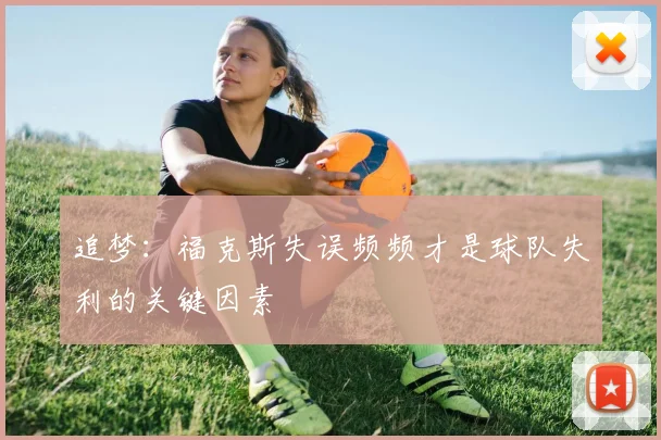 追梦：福克斯失误频频才是球队失利的关键因素